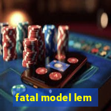 fatal model lem